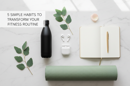 5 Simple Habits to Transform Your Fitness Routine